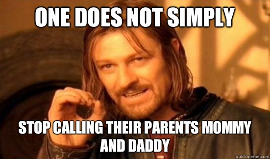 One Does Not Simply Stop calling their parents mommy and daddy  Boromir