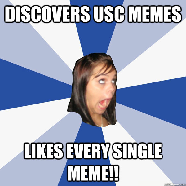 DISCOVERS USC MEMES LIKES EVERY SINGLE MEME!!  Annoying Facebook Girl