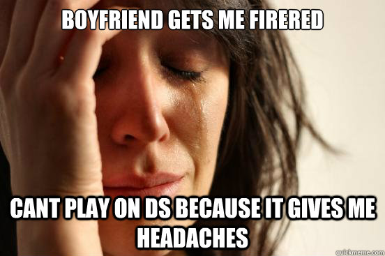 boyfriend gets me firered CANT PLAY ON DS BECAUSE IT GIVES ME HEADACHES  First World Problems