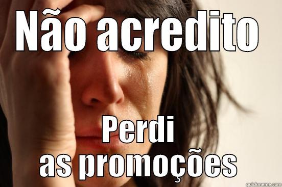 NÃO ACREDITO PERDI AS PROMOÇÕES First World Problems