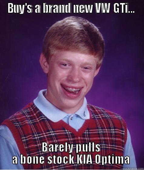 BUY'S A BRAND NEW VW GTI... BARELY PULLS A BONE STOCK KIA OPTIMA Bad Luck Brian