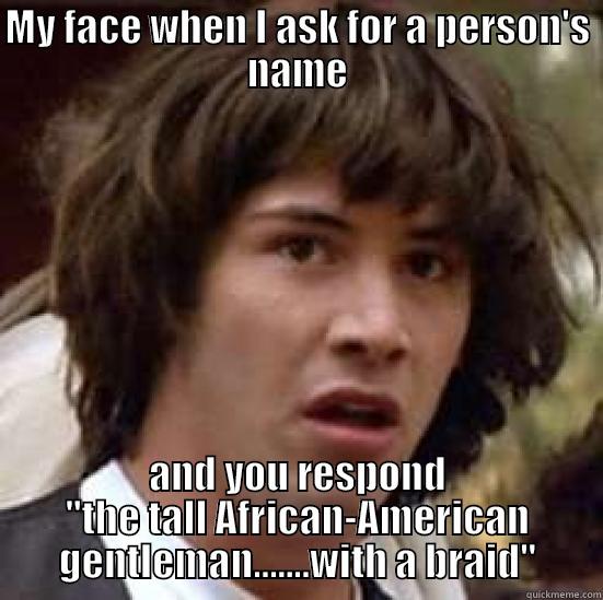 MY FACE WHEN I ASK FOR A PERSON'S NAME AND YOU RESPOND 