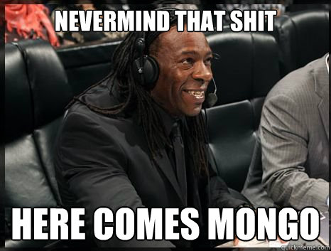 Nevermind that shit Here comes MONGO - Nevermind that shit Here comes MONGO  Bad Announcer Booker