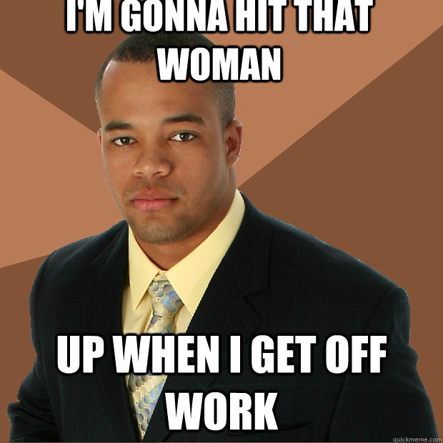 I'm Gonna Hit That Woman Up When I Get Off Work  Successful Black Man