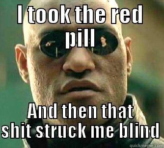 I TOOK THE RED PILL AND THEN THAT SHIT STRUCK ME BLIND Matrix Morpheus