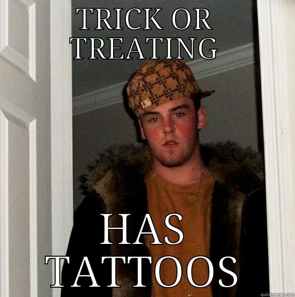 TRICK OR TREATING HAS TATTOOS Scumbag Steve