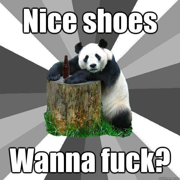 Nice shoes Wanna fuck? - Nice shoes Wanna fuck?  Pickup-Line Panda
