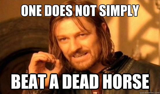 One Does Not Simply Beat a dead horse  Boromir