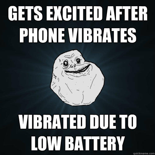 Gets excited after phone vibrates Vibrated due to low battery - Gets excited after phone vibrates Vibrated due to low battery  Forever Alone