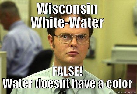 WISCONSIN WHITE-WATER FALSE! WATER DOESNT HAVE A COLOR Schrute