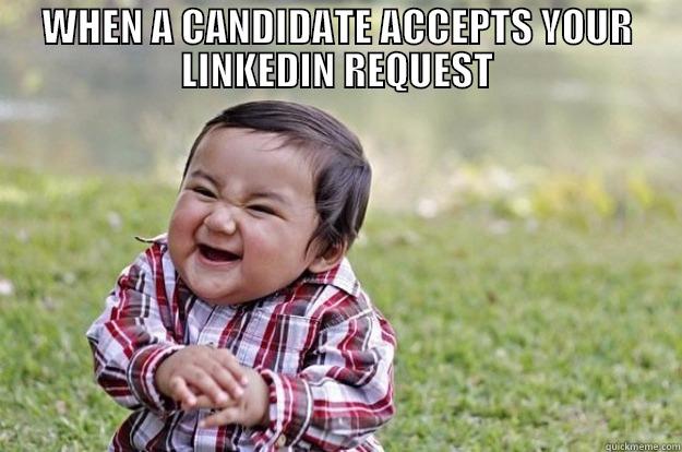 WHEN A CANDIDATE ACCEPTS YOUR LINKEDIN REQUEST  Evil Toddler