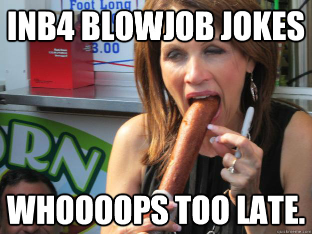 INB4 blowjob jokes  whoooops too late. - INB4 blowjob jokes  whoooops too late.  Slutty Michele