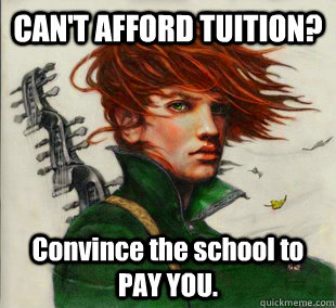 CAN'T AFFORD TUITION? Convince the school to PAY YOU.  Socially Awkward Kvothe