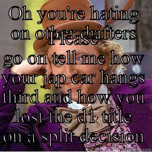 OH YOU'RE HATING ON OTHER DRIFTERS PLEASE GO ON TELL ME HOW YOUR JAP CAR HANGS THIRD AND HOW YOU LOST THE D1 TITLE ON A SPLIT DECISION Creepy Wonka