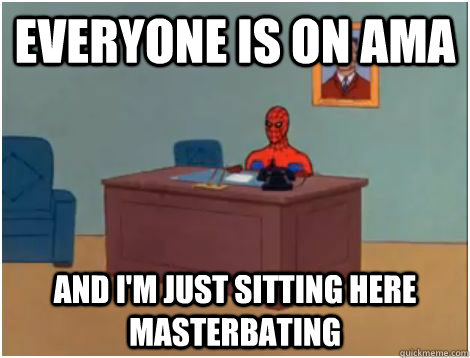 EVERYONE IS ON AMA AND I'M JUST SITTING HERE MASTERBATING  spiderman office