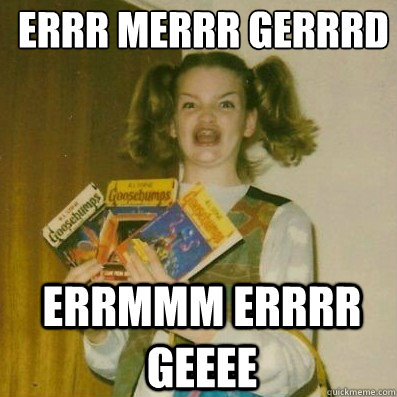 ERRR MERRR GERRRD
 ERRMMM ERRRR GEEEE - ERRR MERRR GERRRD
 ERRMMM ERRRR GEEEE  BERKS SHKAREE