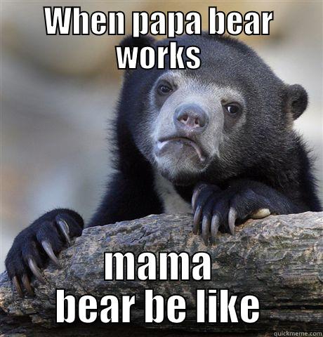 WHEN PAPA BEAR WORKS MAMA BEAR BE LIKE Confession Bear