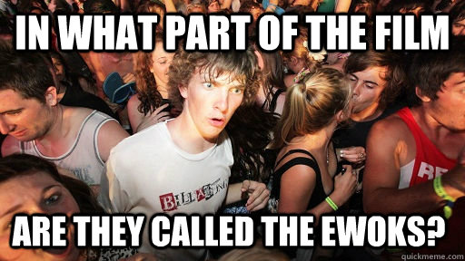 In what part of the film Are they called the ewoks?  Sudden Clarity Clarence