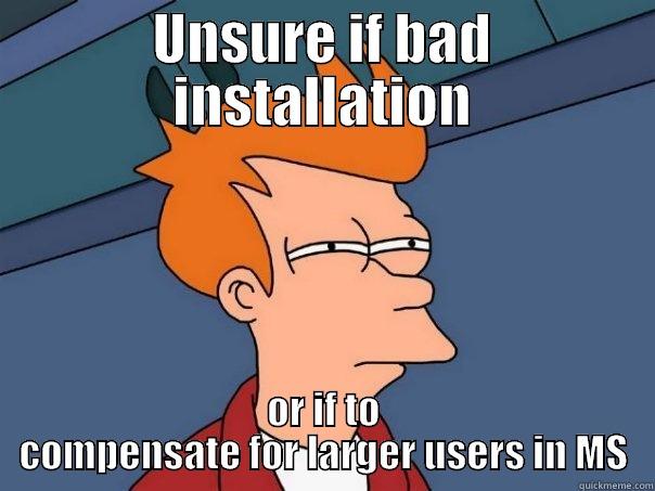 UNSURE IF BAD INSTALLATION OR IF TO COMPENSATE FOR LARGER USERS IN MS Futurama Fry