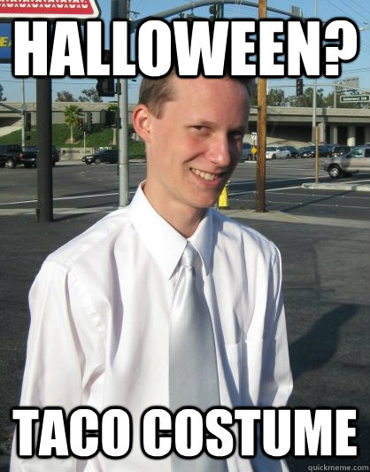 halloween? taco costume - halloween? taco costume  Creepy College Student Meme