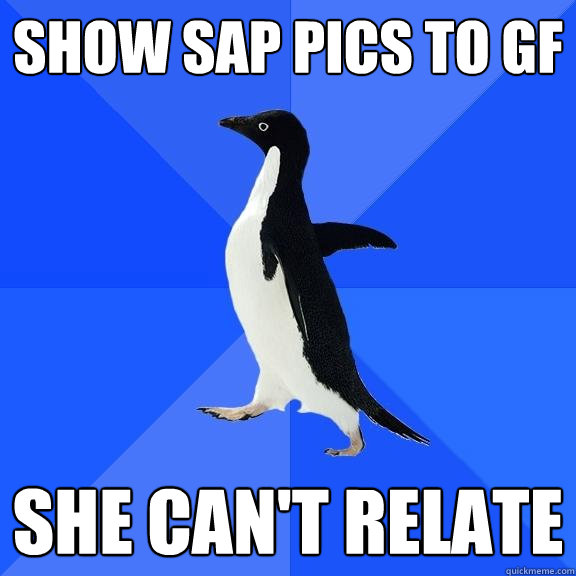 show sap pics to gf she can't relate  Socially Awkward Penguin