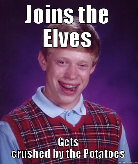 JOINS THE ELVES GETS CRUSHED BY THE POTATOES Bad Luck Brian
