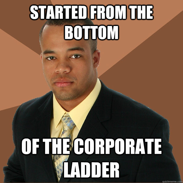 Started from the bottom of the corporate ladder - Started from the bottom of the corporate ladder  Successful Black Man