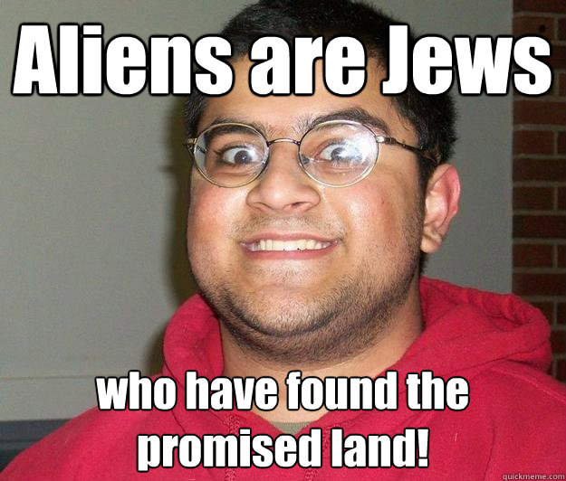 Aliens are Jews who have found the promised land!  Nerdy indian boy