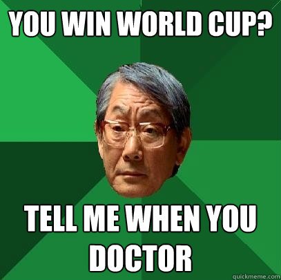You win world cup? Tell me when you doctor - You win world cup? Tell me when you doctor  High Expectations Asian Father
