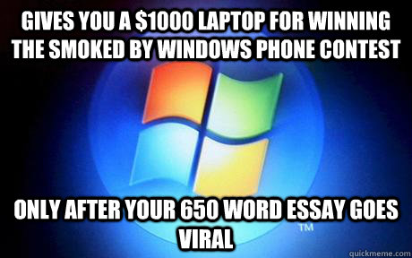 Gives you a $1000 Laptop for winning the smoked by Windows Phone contest Only after your 650 word essay goes viral  