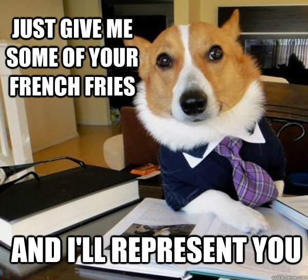 Just give me some of your french fries And I'll represent you  Lawyer Dog