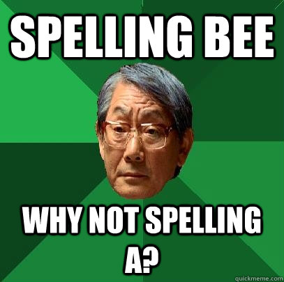 spelling bee Why not spelling A? - spelling bee Why not spelling A?  High Expectations Asian Father
