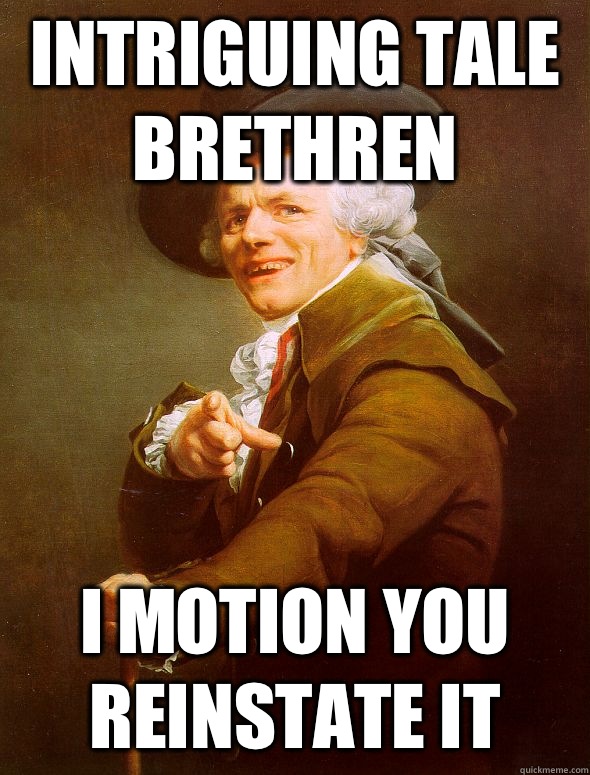 Intriguing tale brethren I motion you reinstate it  Joseph Ducreux