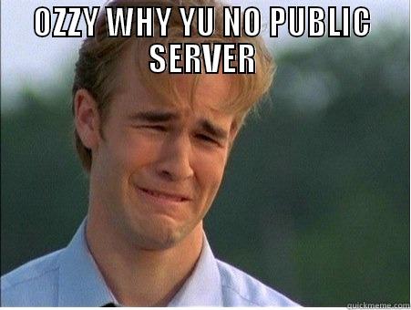 OZZY WHY YU NO PUBLIC SERVER  1990s Problems