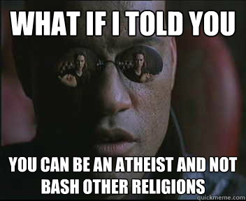 What if I told you You can be an atheist and not bash other religions  Morpheus SC