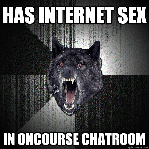 has internet sex in oncourse chatroom - has internet sex in oncourse chatroom  Insanity Wolf