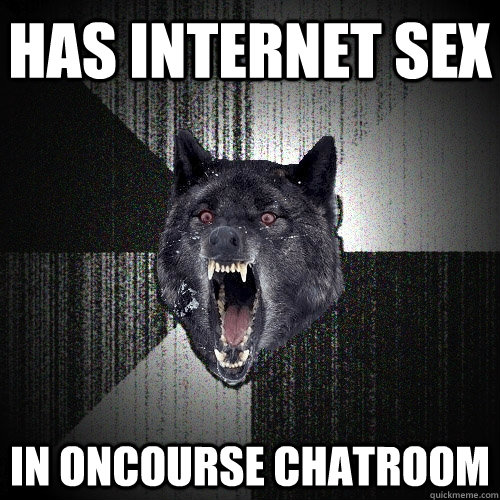 has internet sex in oncourse chatroom  Insanity Wolf