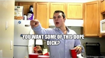 You want some of this dope dick? - You want some of this dope dick?  Jimmy Tatro