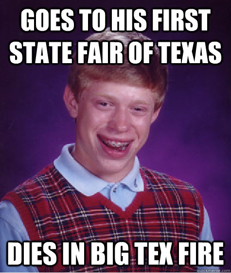 goes to his first state fair of texas dies in big tex fire  Bad Luck Brian
