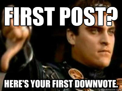 First post? Here's your first downvote.  Downvoting Roman