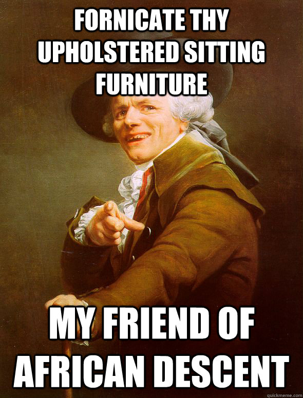 fornicate thy upholstered sitting furniture my friend of african descent - fornicate thy upholstered sitting furniture my friend of african descent  Joseph Ducreux