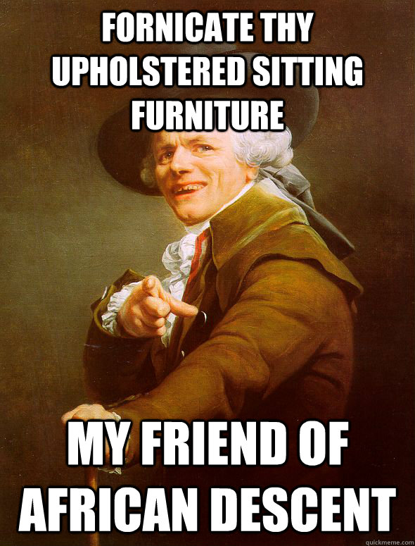 fornicate thy upholstered sitting furniture my friend of african descent  Joseph Ducreux