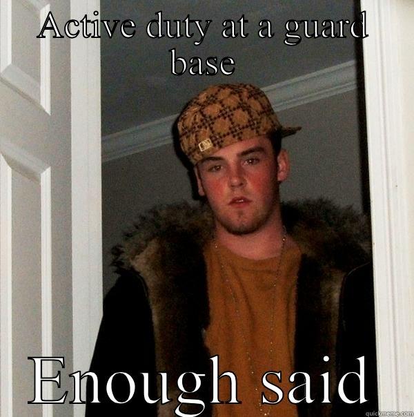 ACTIVE DUTY AT A GUARD BASE ENOUGH SAID Scumbag Steve