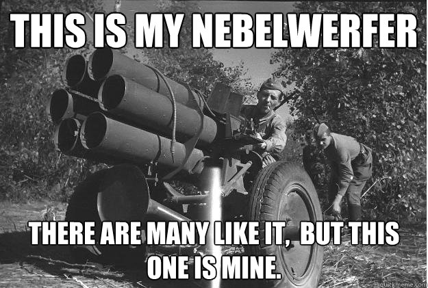 This is my Nebelwerfer There are many like it,  but this one is mine.  