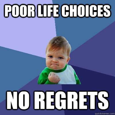 POOR LIFE CHOICES NO REGRETS - POOR LIFE CHOICES NO REGRETS  Success Kid