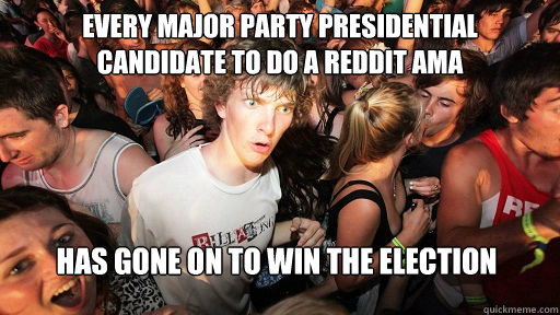 Every major party presidential
candidate to do a reddit AMA Has gone on to win the election  Sudden Clarity Clarence