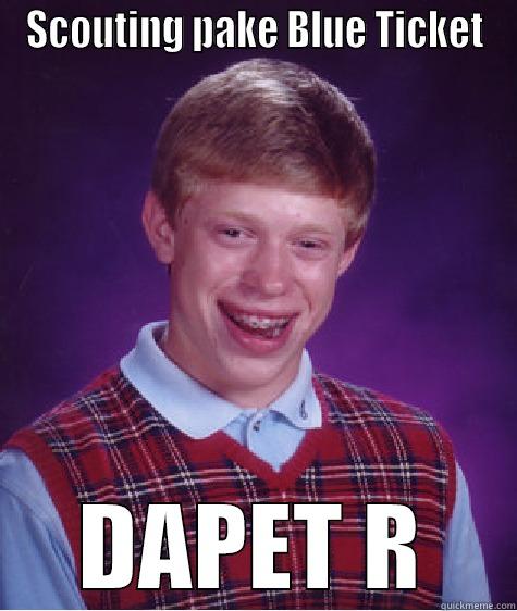 SCOUTING PAKE BLUE TICKET DAPET R Bad Luck Brian
