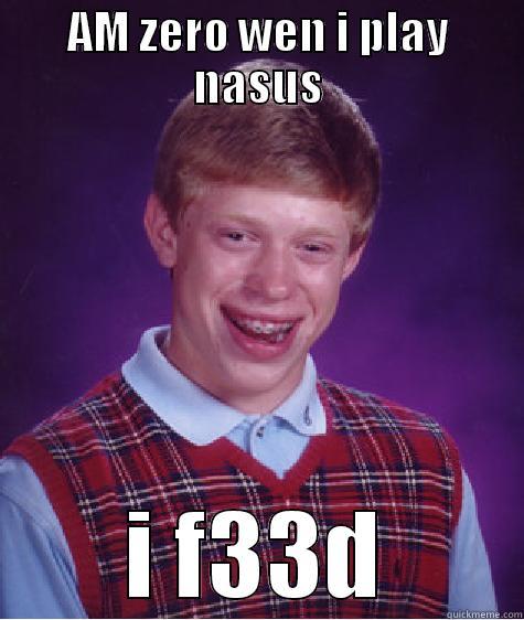 AM ZERO WEN I PLAY NASUS I F33D Bad Luck Brian