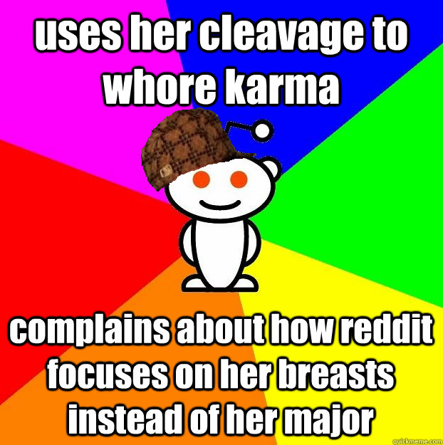 uses her cleavage to whore karma complains about how reddit focuses on her breasts instead of her major  Scumbag Redditor