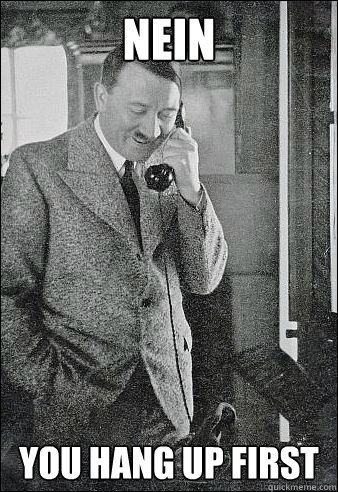 Nein you hang up first  